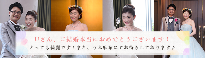 Uさん、ご結婚本当におめでとうございます！とっても綺麗です！また、うふ麻布にてお待ちしております♪